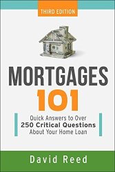 Mortgages 101: Quick Answers To Over 250 Critical Questions About Your Home Loan