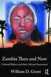 Zambia Then And Now: Colonial Rulers and their African Successors Kegan Paul Africa Library