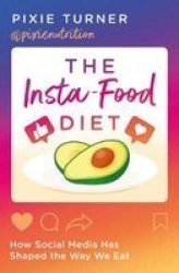 The Insta-food Diet - How Social Media Has Shaped The Way We Eat Paperback