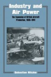Industry and Air Power: The Expansion of British Aircraft Production, 1935-1941 Studies in Air Power