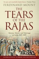 The Tears Of The Rajas - Mutiny Money And Marriage In India 1805-1905 Paperback