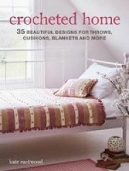 Crocheted Home - 35 Beautiful Designs For Throws Cushions Blankets And More Paperback UK Edition