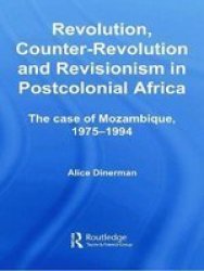 Revolution, Counter-Revolution and Revisionism in Postcolonial Africa: The Case of Mozambique, 1975-1994 Studies in Modern History