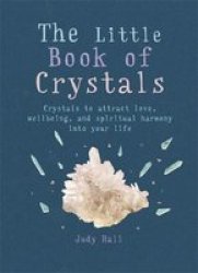The Little Book Of Crystals - Crystals To Attract Love Wellbeing And Spiritual Harmony Into Your Life Paperback