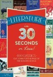 Literature In 30 Seconds Or Less - 100 Classics Cut Down For The Pace Of The Modern World Hardcover