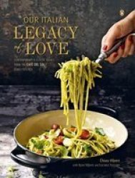 Our Italian Legacy Of Love - Contemporary & Classic Dishes From The Cafe Del Sol Family Kitchen Hardcover