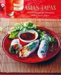 Asian Tapas - Over 60 Recipes For Tempting Asian Small Plates And Bites Hardcover