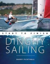 Dinghy Sailing Start To Finish - From Beginner To Advanced: The Perfect Guide To Improving Your Sailing Skills Paperback 2ND New Edition