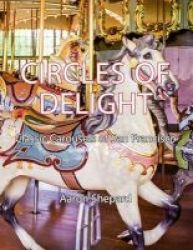 Circles Of Delight - Classic Carousels Of San Francisco Paperback
