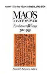 The Pre-Marxist Period, 1912-1920 Mao's Road to Power - Revolutionary Writings, 1912-1949 , Vol 1 v. 1