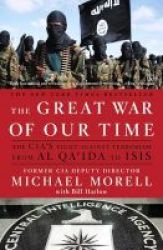 The Great War Of Our Time - The Cia& 39 S Fight Against Terrorism--from Al Qa& 39 Ida To Isis Paperback