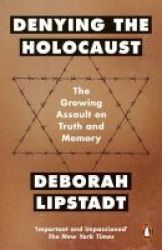 Denying The Holocaust - The Growing Assault On Truth And Memory Paperback