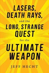 Lasers Death Rays And The Long Strange Quest For The Ultimate Weapon Hardcover