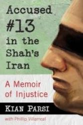 Accused 13 In The Shah& 39 S Iran - A Memoir Of Injustice Paperback