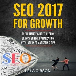Seo 2017 For Growth: The Ultimate Guide To Learn Search Engine Optimization With Internet Marketing Tips
