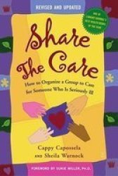 Share The Care: How to Organize a Group to Care for Someone Who Is Seriously Ill, Revised and Updated