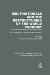 Multinationals And The Restructuring Of The World Economy - The Geography Of The Multinationals Volume 2 Hardcover