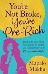 You& 39 Re Not Broke You& 39 Re Pre-rich - Ditch Debt Stop Living From Payday To Payday And Manage Black Tax To Liveyourbestlife Paperback