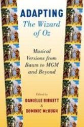Adapting The Wizard Of Oz - Musical Versions From Baum To Mgm And Beyond Paperback