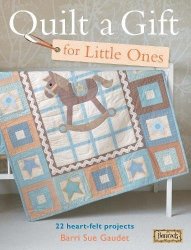 Quilt A Gift For Little Ones: Over 20 Heartfelt Projects To Stitch In An Evening A Weekend Or More Bareroots