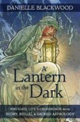 A Lantern In The Dark - Navigate Life& 39 S Crossroads With Story Ritual And Sacred Astrology Paperback