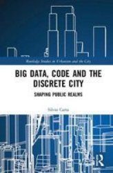 Big Data Code And The Discrete City - Shaping Public Realms Hardcover