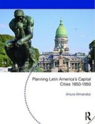 Planning Latin America&#39 S Capital Cities 1850-1950 paperback