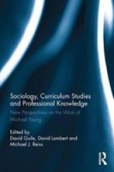 Sociology Curriculum Studies And Professional Knowledge - New Perspectives On The Work Of Michael Young Hardcover