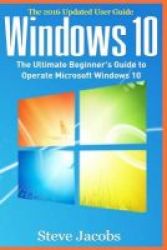 Windows 10 - The Ultimate Guide To Operate Microsoft Windows 10 Tips And Tricks User Guide Updated And Edited Windows For Beginners Windows 10 For Advanced Paperback