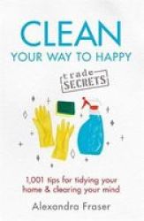 Clean Your Way To Happy - 1 001 Tips For Tidying Your Home And Clearing Your Mind Paperback