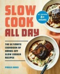 Slow Cook All Day - The Ultimate Cookbook Of Hands-off Slow Cooker Recipes Paperback