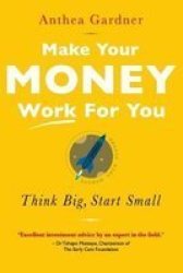 Make Your Money Work For You - Think Big Start Small Paperback