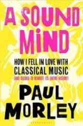 A Sound Mind - How I Fell In Love With Classical Music And Decided To Rewrite Its Entire History Hardcover