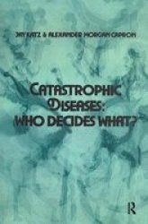 Catastrophic Diseases - Who Decides What? Hardcover