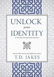 Unlock Your Identity A 90 Day Devotional - Discover Who You Are And Fulfill Your Destiny Hardcover