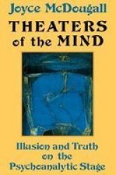 Theatres of the Mind - Illusion and Truth on the Psychoanalytic Stage