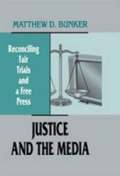 Justice And The Media: Reconciling Fair Trials And A Free Press Routledge Communication Series