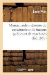 Manuel Aide-memoire Du Constructeur De Travaux Publics Et De Machines - Comprenant Le Formulaire Et Les Donnees D& 39 Experience... French Paperback