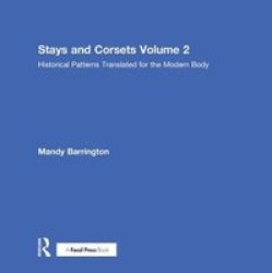 Stays And Corsets Volume 2 - Historical Patterns Translated For The Modern Body Hardcover