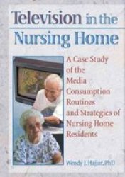 Television In The Nursing Home: A Case Study Of The Media Consumption Routines And Strategies Of Nursing Home Residents Haworth Activities Management