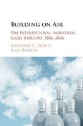 Building On Air - The International Industrial Gases Industry 1886-2006 Hardcover