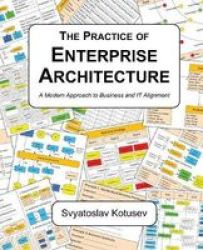 The Practice Of Enterprise Architecture: A Modern Approach To Business And It Alignment
