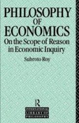 The Philosophy Of Economics - On The Scope Of Reason In Economic Inquiry Hardcover
