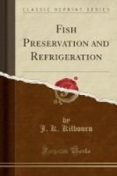 Fish Preservation And Refrigeration Classic Reprint Paperback