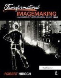 Transformational Imagemaking: Handmade Photography Since 1960 Hardcover