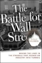 The Battle For Wall Street - Behind The Lines In The Struggle That Pushed An Industry Into Turmoil Paperback