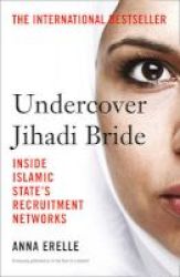 Undercover Jihadi Bride - Inside Islamic State& 39 S Recruitment Networks Paperback