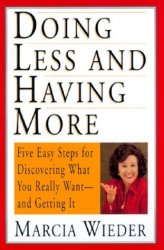 Doing Less And Having More: Five Easy Steps For Discovering What You Really Want And Getting It