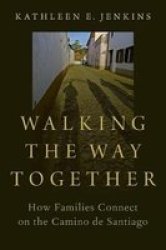 Walking The Way Together - How Families Connect On The Camino De Santiago Paperback