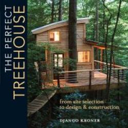 The Perfect Treehouse - From Site Selection To Design & Construction Paperback